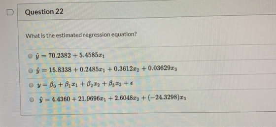 Question 22 What is the estimated regression equation? 0 g = 70.238245.458531 y = 15.8338 +0.248501 +0.361212 + 0.0362923 y=