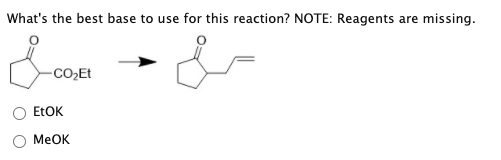 Whats the best base to use for this reaction? NOTE: Reagents are missing. CO2Et EtOK MeOK