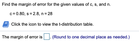 Find the margin of error for the given values of c, s, and n. c=0.80, s = 2.8, n=28 Click the icon to view the t-distribution