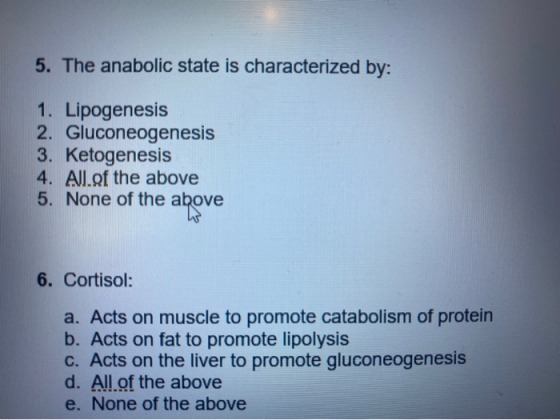 5. The anabolic state is characterized by: 1. Lipogenesis 2. Gluconeogenesis 3. Ketogenesis 4. All.of the above 5. None of th