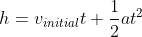 h = v_{initial}t + \dfrac{1}{2} at^2