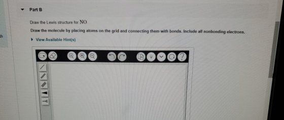 Part B Draw the Lewis structure for NO Draw the molecule by placing atoms on the grid and connecting them with bonds. Include