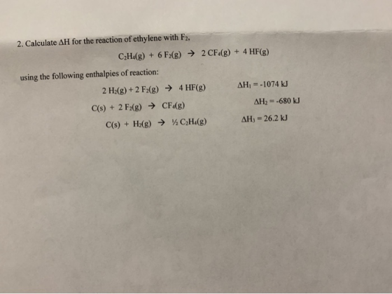 2. Calculate AH for the reaction of ethylene with F2. CHA(g) + 6 F2(g) → 2 CF.(g) + 4 HF(g) using the following enthalpies of