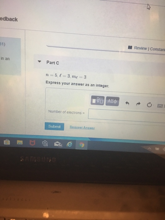 back Review Constan nan Part n=5.1 = 3. me = 3 Express your answer as an integer. Number of electrons = Submit Request Answer