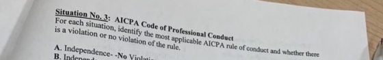 Situation No. 3: AICPA Code of Professional Conduct For each situation, identify the most applicable AICPA rule of conduct an