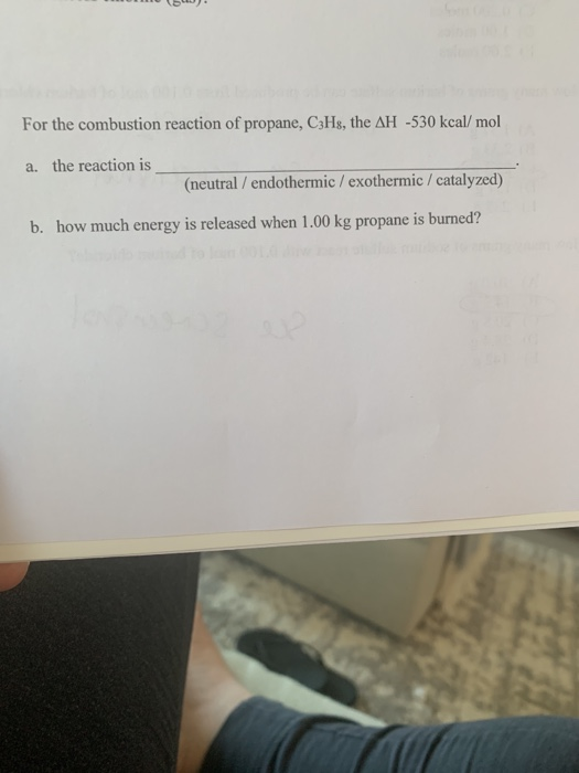 For the combustion reaction of propane, C3Hs, the AH -530 kcal/mol a. the reaction is (neutral / endothermic / exothermic / c