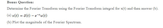 Bonus Question: Determine the Fourier Transform using the Fourier Transform integral for x(t) and then answer (b). (a) x(t) =