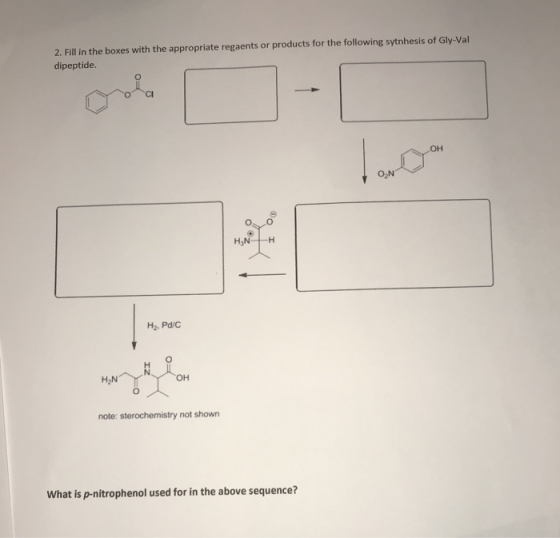 2. Fill in the boxes with the appropriate regaents or products for the following sytnhesis of Gly-Val dipeptide. HNH H2, Pd/C
