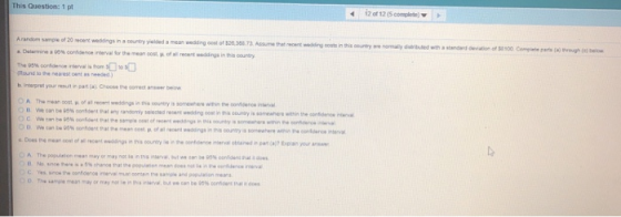 This Question: 1 pt 12 of 12 (5 complete) Arandom sample of 20 ecent weddings in a ceuntry yelded a mean wedding oost of $26