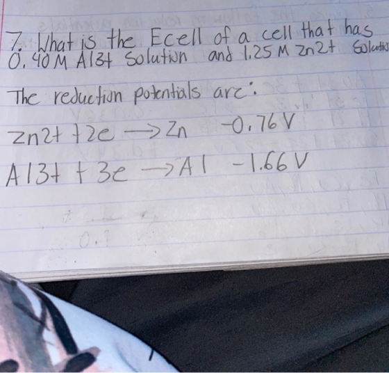 7. What is the Ecell of a cell that has 0.40 M Al3+ Solution and 1,25 M Zn2+ Solat The reduction potentials arc Zn2t the -> Z