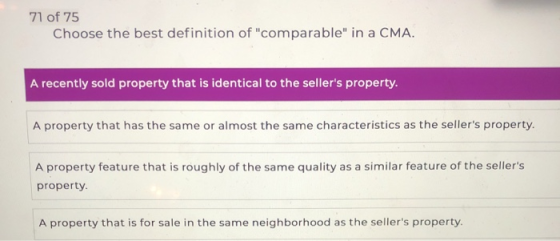 71 of 75 Choose the best definition of comparable in a CMA. A recently sold property that is identical to the sellers prop