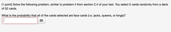 (1 point) Solve the following problem, similar to problem 4 from section 2.4 of your text. You select 5 cards randomly from a
