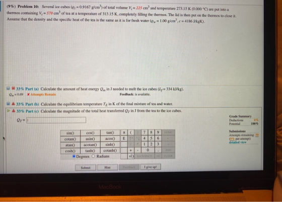 (9%) Problem 10: Several ice cubes (@; = 0.9167 g/cm) of total volume V, -225 cm and temperature 273,15 K (0.000 °C) are put