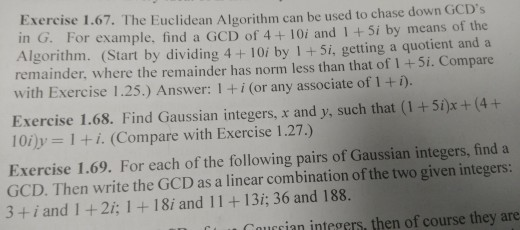 xercise 1.67. The Euclidean Algorithm can be used to chase down GCDs in G. For example, f Algorithm. (Start by dividing 4+10