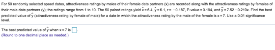 For 50 randomly selected speed dates, attractiveness ratings by males of their female date partners (x) are recorded along wi