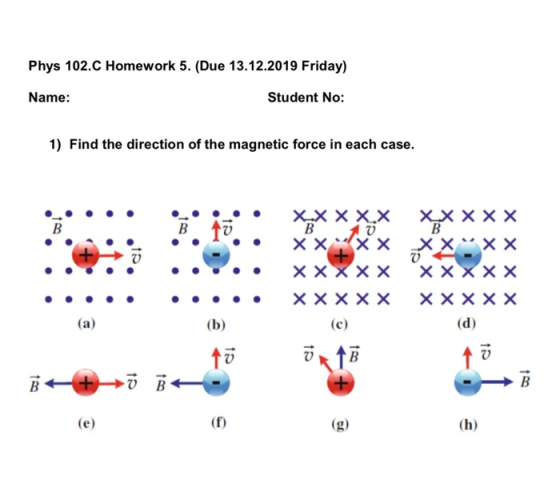 Phys 102.C Homework 5. (Due 13.12.2019 Friday) Name: Student No: 1) Find the direction of the magnetic force in each case. XX