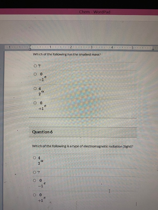 Chem - WordPad ... 1...2 ...3..... Which of the following has the smallest mass? ΟΥ O 0 04 2 оо e +1 Question 6 Which of the