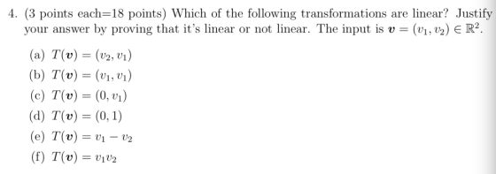 4. (3 points each-18 points) Which of the following transformations are linear? Justify your answer by proving that its line