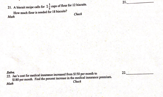 21. 21. A biscuit recipe calls for 1 cups of flour for 12 biscuits. How much flour is needed for 18 biscuits? Math Check 22.