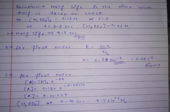 Solutions Haly life half is decay or so [H₂ Pou] = 0.12 M. at t=a.5 sec Hary rige = 9.5 sec is the time when. react. at t=0 (