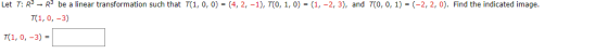 Let T: R - RS be a linear transformation such that T(1,0,0) = (4, 2, -1), T(0, 1, 0) = (1, -2, 3), and T0, 0, 1) = (-2,2,0).