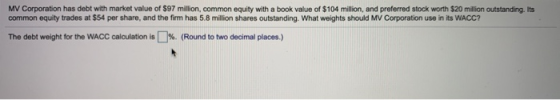 MV Corporation has debt with market value of $97 million, common equity with a book value of $104 million, and preferred stoc
