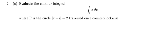 2. (a) Evaluate the contour integral z dz, where I is the circle 12 – 11 = 2 traversed once counterclockwise.