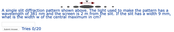 A single slit diffraction pattern shown above. The light used to make the pattern has a wavelength of 381 nm and the screen i