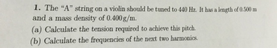 Image for 1. The A string on a violin should be tuned to 440 Hz. It. has a length of 0.500m and a mass density of 0.400