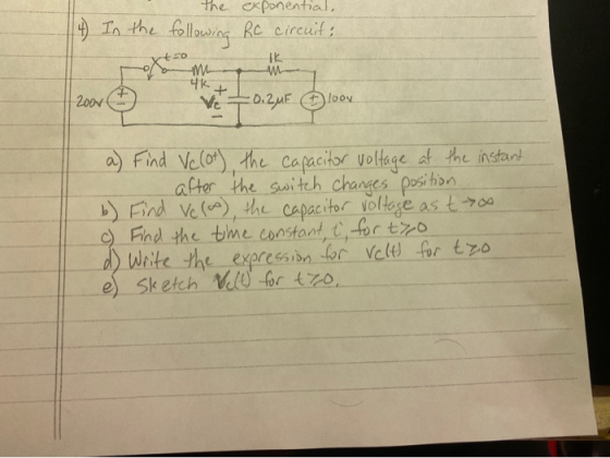 the 14 In the following RC exponential, RC circuit; 20 tkt Loizut 20 -0.2uF I loov. a) Find Velot the capacitor voltage at th