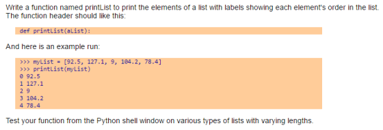 Write a function named printList to print the elements of a list with labels showing each elements order in the list. The function header should like this: def print List (aList) And here is an example run myList [92.5 127.1 9, 104.2, 78.41 print List (myList) 0 92.5 1 127.1 3 104.2 4 78.4 Test your function from the Python Shell window on various types of lists with varying lengths.