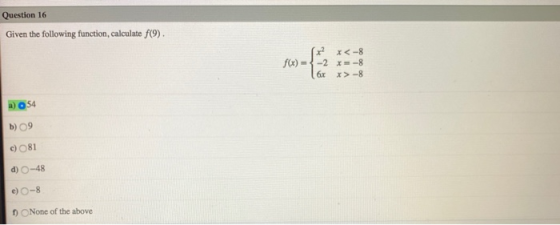 Question 16 Given the following function, calculate f(9). xx<-8 -2 X=-8 6x X-8 a) 54 b) 09 c) 81 d) O-48 e) -8 1) None of the