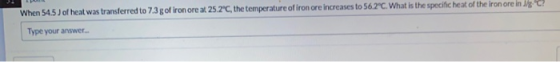 When 54.5) of heat was transferred to 7.3 g of iron ore at 25.2°C, the temperature of iron ore increases to 56.2C. What is t