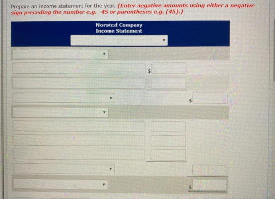 Prepare an income statement for the year. (Enter negative amounts using either a negative sign preceding the number e.g. -45