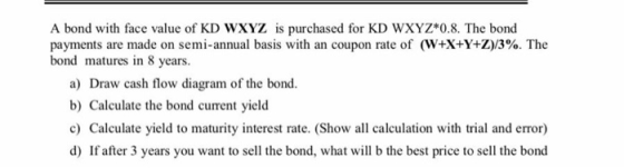 A bond with face value of KD WXYZ is purchased for KD WXYZ*0.8. The bond payments are made on semi-annual basis with an coupo
