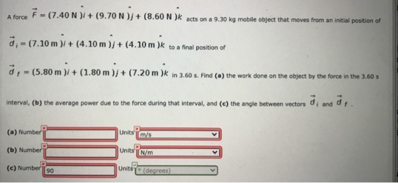 A force 7 = (7.40 N ))+ (9.70 N)} + (8.60 N JK acts on a 9.30 kg mobile object that moves from an initial position of 0; = (7