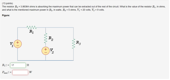 (13 points) The resistor R2 = 3.86364 ohms is absorbing the maximum power that can be extracted out of the rest of the circui