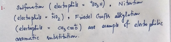 sulfonation (electrophile = #303H), Nitaution (electrophile - Noz), Friedel Grafts alkylation (electrophile - CH₂ C=0) are ex