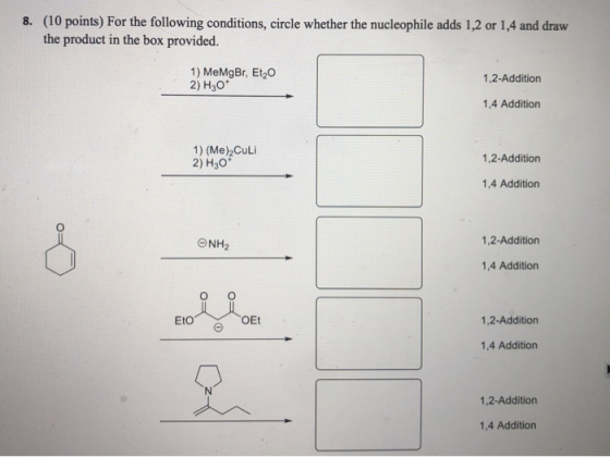 8. (10 points) For the following conditions, circle whether the nucleophile adds 1,2 or 1,4 and draw the product in the box p