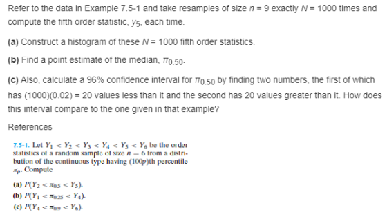Refer to the data in Example 7.5-1 and take resamples of size n - 9 exactly N- 1000 times and compute the fifth order statist