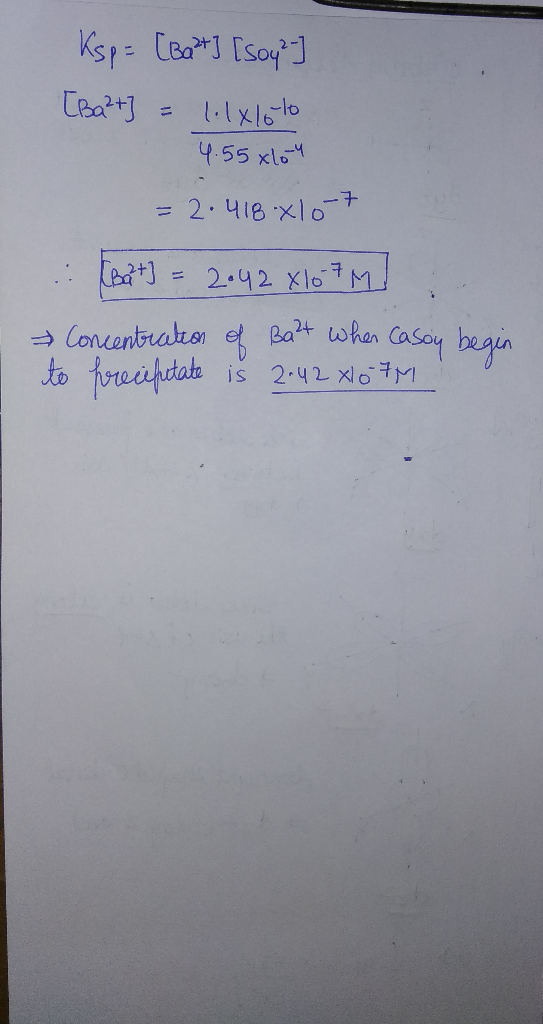 Ksp= (bant] [soy?] [Ba²+] = 1.1x10 to 4.55 xlo-4 = 2.418x107 [B+3 = 2042 X107M) Concentration of Baht when casoy begin to pre