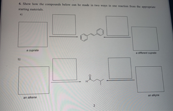 4. Show how the compounds below can be made in two ways in one reaction from the appropriate starting materials a) a cuprate