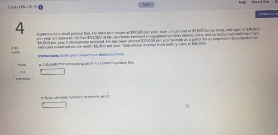 Costs HW-Ch 9 Check my w Gomez runs a small pottery firm. He hires one helper at $14,500 per year, pays annual rent of $7,500