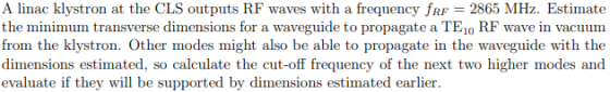 A linac klystron at the CLS outputs RF waves with a frequency frc = 2865 MHz. Estimate the minimum transverse dimensions for