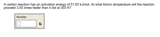 A certain reaction has an activation energy of 51.55 kJ/mol. At what Kelvin temperature will the reaction proceed 3.00 times