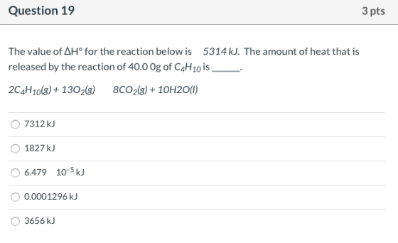 Question 19 3 pts The value of AH° for the reaction below is 5314 kJ. The amount of heat that is released by the reaction of