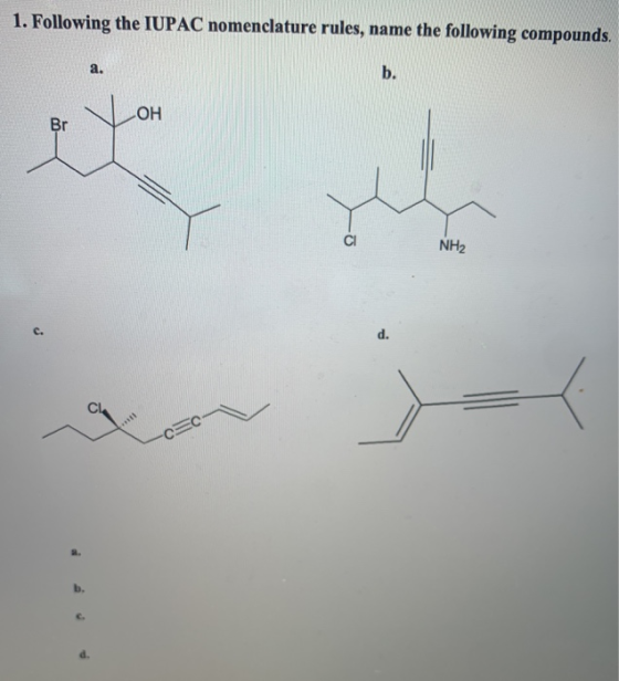 1. Following the IUPAC nomenclature rules, name the following compounds. a. b. ОН Br 2 NH2 d. CEC b.