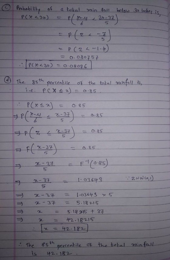 Bobability of a total rain fall below 30 inches is P(X <30) = P/xy 30-37) = p (z 2 - 2 = P(Z < -1.4) = 0.080757 PCX <30) = 0.