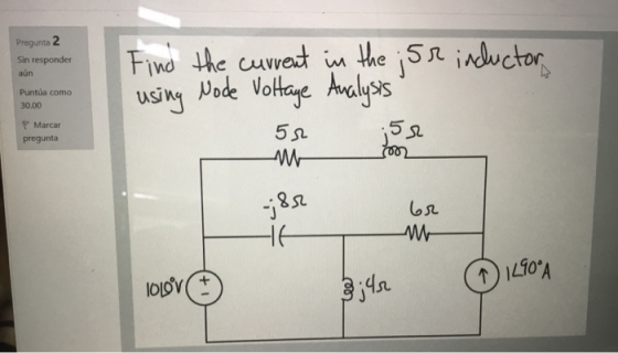 Pregunta 2 Sin responder aún Puntua como 30.00 Find the current in the j5r inductor using Node Voltage Analysis Marcar pregun