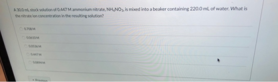 A 30.0 ml. stock solution of 0.447 M ammonium nitrate, NH.NO3, is mixed into a beaker containing 220.0 mL of water. What is t